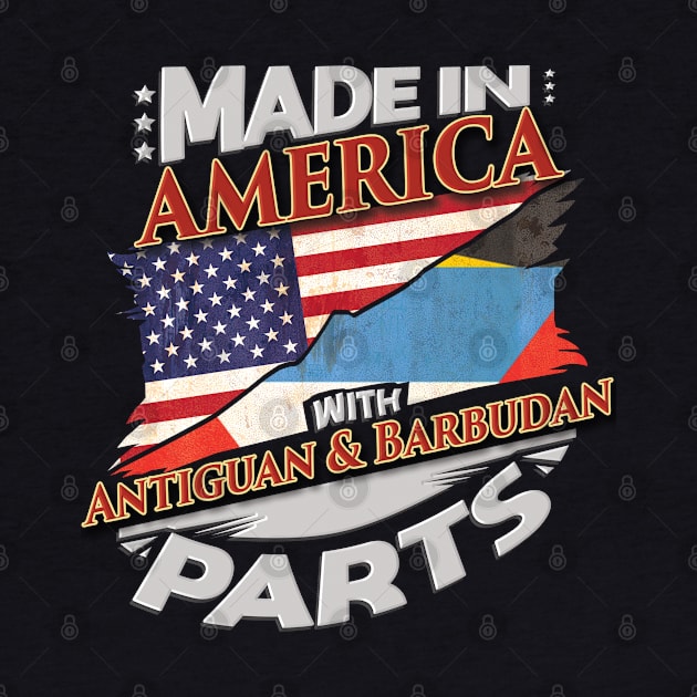 Made In America With Antiguan & Barbudan Parts - Gift for Antiguan & Barbudan From Antigua & Barbuda by Country Flags